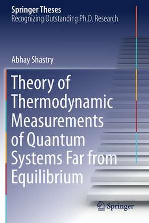 Theory of Thermodynamic Measurements of Quantum Systems Far from Equilibrium de Abhay Shastry