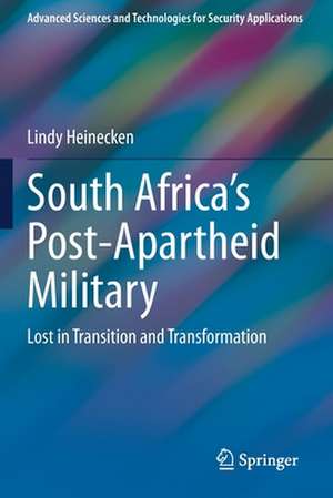 South Africa's Post-Apartheid Military: Lost in Transition and Transformation de Lindy Heinecken