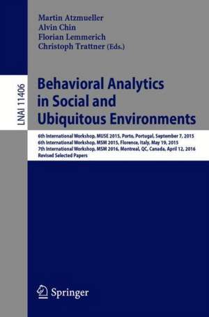 Behavioral Analytics in Social and Ubiquitous Environments: 6th International Workshop on Mining Ubiquitous and Social Environments, MUSE 2015, Porto, Portugal, September 7, 2015; 6th International Workshop on Modeling Social Media, MSM 2015, Florence, Italy, May 19, 2015; 7th International Workshop on Modeling Social Media, MSM 2016, Montreal, QC, Canada, April 12, 2016; Revised Selected Papers de Martin Atzmueller