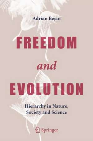 Freedom and Evolution: Hierarchy in Nature, Society and Science de Adrian Bejan