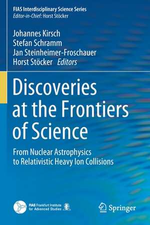 Discoveries at the Frontiers of Science: From Nuclear Astrophysics to Relativistic Heavy Ion Collisions de Johannes Kirsch