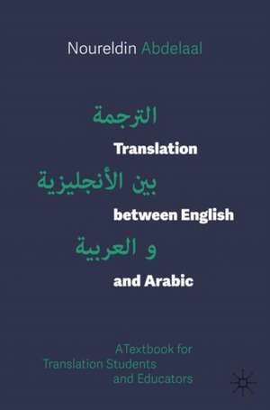 Translation between English and Arabic: A Textbook for Translation Students and Educators de Noureldin Abdelaal