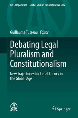 Debating Legal Pluralism and Constitutionalism: New Trajectories for Legal Theory in the Global Age de Guillaume Tusseau