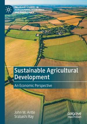 Sustainable Agricultural Development: An Economic Perspective de John M. Antle