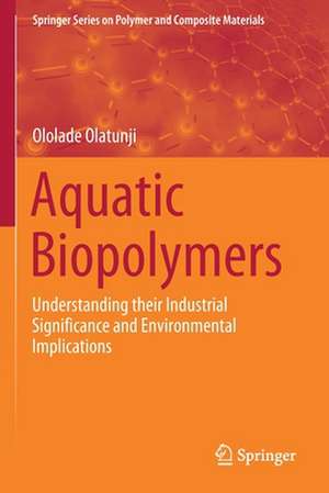 Aquatic Biopolymers: Understanding their Industrial Significance and Environmental Implications de Ololade Olatunji