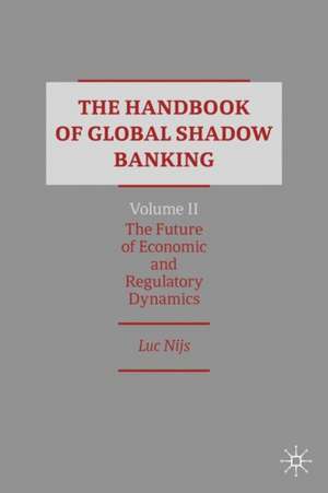 The Handbook of Global Shadow Banking, Volume II: The Future of Economic and Regulatory Dynamics de Luc Nijs