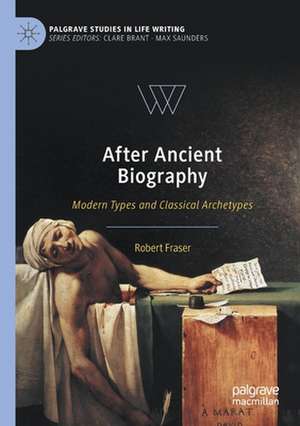 After Ancient Biography: Modern Types and Classical Archetypes de Robert Fraser