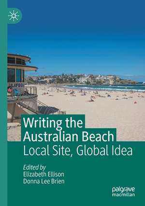 Writing the Australian Beach: Local Site, Global Idea de Elizabeth Ellison