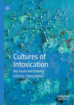 Cultures of Intoxication: Key Issues and Debates de Fiona Hutton