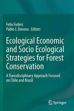 Ecological Economic and Socio Ecological Strategies for Forest Conservation: A Transdisciplinary Approach Focused on Chile and Brazil de Felix Fuders