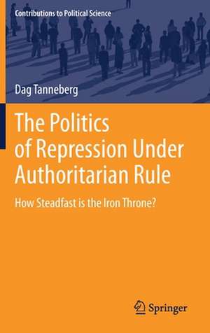 The Politics of Repression Under Authoritarian Rule: How Steadfast is the Iron Throne? de Dag Tanneberg