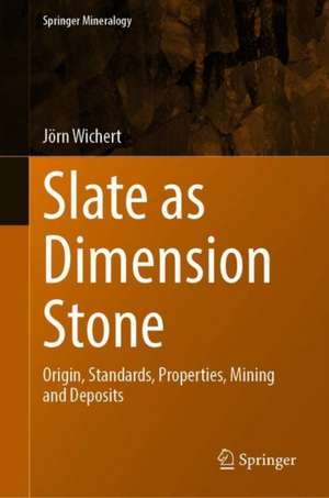 Slate as Dimension Stone: Origin, Standards, Properties, Mining and Deposits de Jörn Wichert