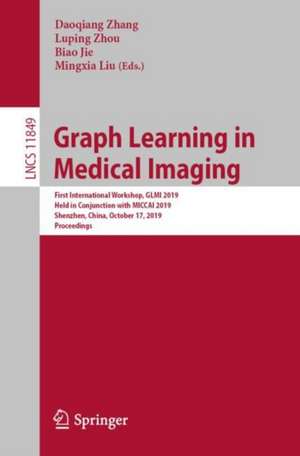 Graph Learning in Medical Imaging: First International Workshop, GLMI 2019, Held in Conjunction with MICCAI 2019, Shenzhen, China, October 17, 2019, Proceedings de Daoqiang Zhang