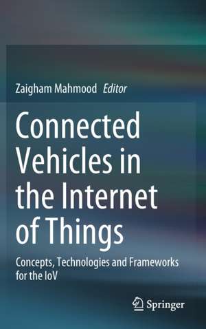 Connected Vehicles in the Internet of Things: Concepts, Technologies and Frameworks for the IoV de Zaigham Mahmood