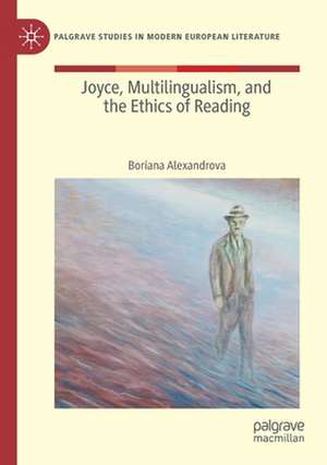 Joyce, Multilingualism, and the Ethics of Reading de Boriana Alexandrova