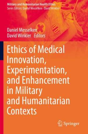 Ethics of Medical Innovation, Experimentation, and Enhancement in Military and Humanitarian Contexts de Daniel Messelken