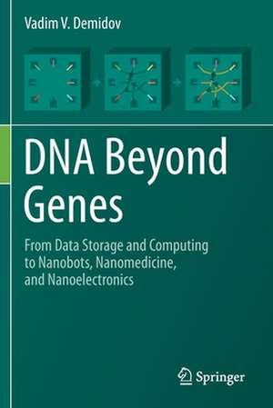 DNA Beyond Genes: From Data Storage and Computing to Nanobots, Nanomedicine, and Nanoelectronics de Vadim V. Demidov