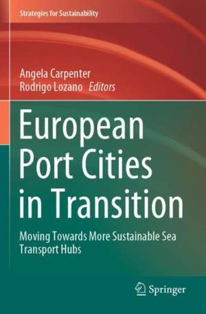 European Port Cities in Transition: Moving Towards More Sustainable Sea Transport Hubs de Angela Carpenter