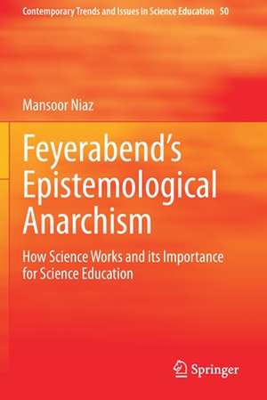 Feyerabend’s Epistemological Anarchism: How Science Works and its Importance for Science Education de Mansoor Niaz