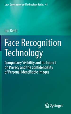 Face Recognition Technology: Compulsory Visibility and Its Impact on Privacy and the Confidentiality of Personal Identifiable Images de Ian Berle