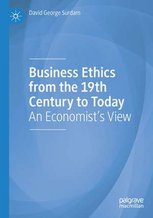 Business Ethics from the 19th Century to Today: An Economist's View de David George Surdam