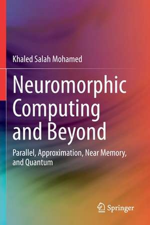 Neuromorphic Computing and Beyond: Parallel, Approximation, Near Memory, and Quantum de Khaled Salah Mohamed