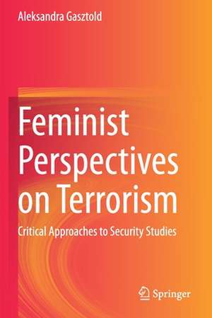 Feminist Perspectives on Terrorism: Critical Approaches to Security Studies de Aleksandra Gasztold