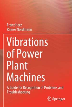 Vibrations of Power Plant Machines: A Guide for Recognition of Problems and Troubleshooting de Franz Herz