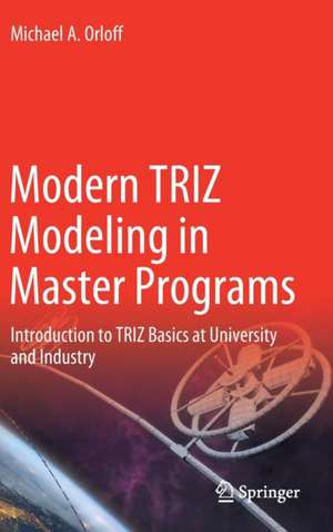 Modern TRIZ Modeling in Master Programs: Introduction to TRIZ Basics at University and Industry de Michael A. Orloff