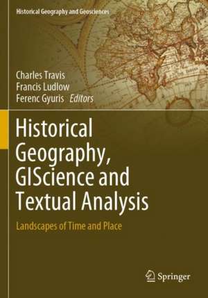 Historical Geography, GIScience and Textual Analysis: Landscapes of Time and Place de Charles Travis