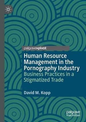 Human Resource Management in the Pornography Industry: Business Practices in a Stigmatized Trade de David M. Kopp