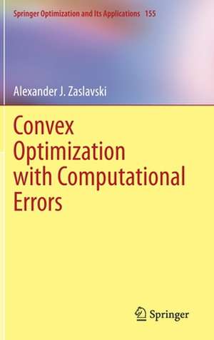 Convex Optimization with Computational Errors de Alexander J. Zaslavski