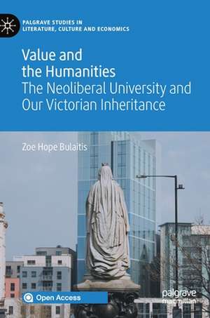 Value and the Humanities: The Neoliberal University and Our Victorian Inheritance de Zoe Hope Bulaitis