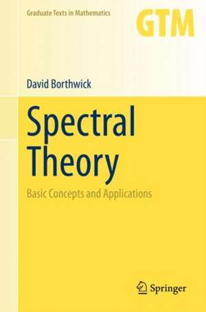 Spectral Theory: Basic Concepts and Applications de David Borthwick