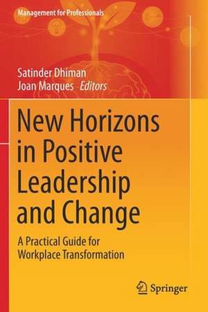 New Horizons in Positive Leadership and Change: A Practical Guide for Workplace Transformation de Satinder Dhiman