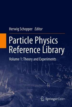 Particle Physics Reference Library: Volume 1: Theory and Experiments de Herwig Schopper