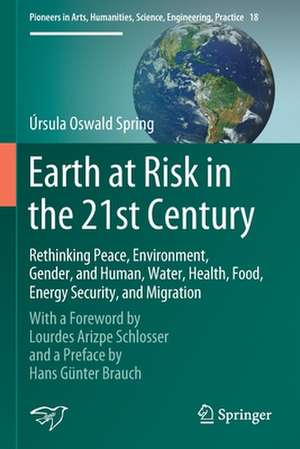 Earth at Risk in the 21st Century: Rethinking Peace, Environment, Gender, and Human, Water, Health, Food, Energy Security, and Migration: With a Foreword by Lourdes Arizpe Schlosser and a Preface by Hans Günter Brauch de Úrsula Oswald Spring