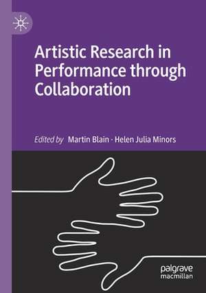 Artistic Research in Performance through Collaboration de Martin Blain