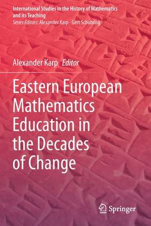 Eastern European Mathematics Education in the Decades of Change de Alexander Karp