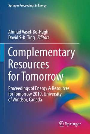 Complementary Resources for Tomorrow: Proceedings of Energy & Resources for Tomorrow 2019, University of Windsor, Canada de Ahmad Vasel-Be-Hagh