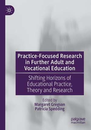 Practice-Focused Research in Further Adult and Vocational Education: Shifting Horizons of Educational Practice, Theory and Research de Margaret Gregson