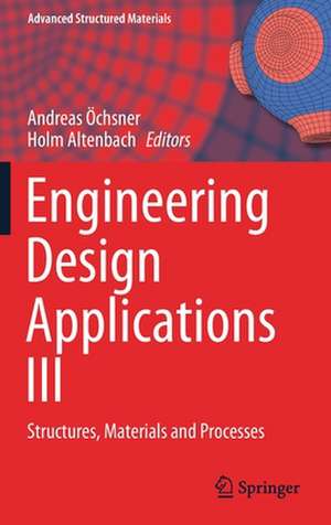 Engineering Design Applications III: Structures, Materials and Processes de Andreas Öchsner