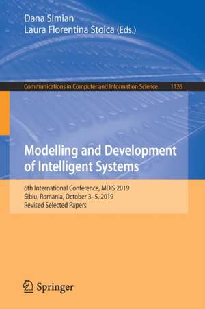 Modelling and Development of Intelligent Systems: 6th International Conference, MDIS 2019, Sibiu, Romania, October 3–5, 2019, Revised Selected Papers de Dana Simian