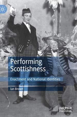 Performing Scottishness: Enactment and National Identities de Ian Brown