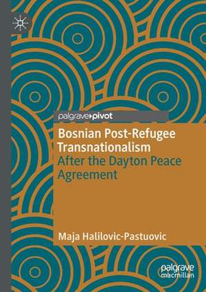 Bosnian Post-Refugee Transnationalism: After the Dayton Peace Agreement de Maja Halilovic-Pastuovic