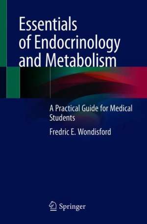 Essentials of Endocrinology and Metabolism: A Practical Guide for Medical Students de Fredric E. Wondisford