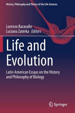 Life and Evolution: Latin American Essays on the History and Philosophy of Biology de Lorenzo Baravalle