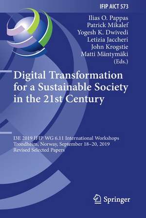 Digital Transformation for a Sustainable Society in the 21st Century: I3E 2019 IFIP WG 6.11 International Workshops, Trondheim, Norway, September 18–20, 2019, Revised Selected Papers de Ilias O. Pappas