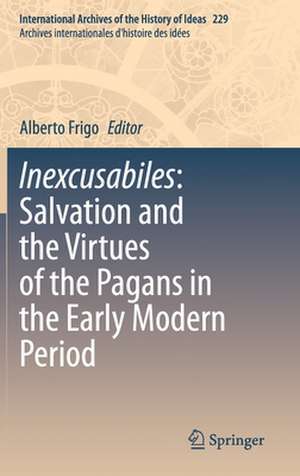 Inexcusabiles: Salvation and the Virtues of the Pagans in the Early Modern Period de Alberto Frigo