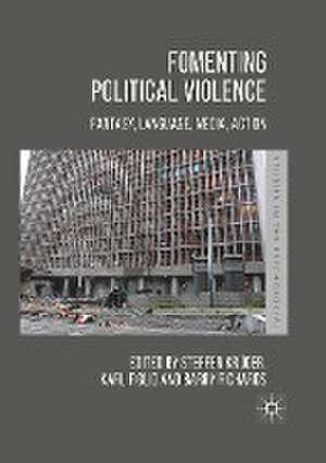 Fomenting Political Violence: Fantasy, Language, Media, Action de Steffen Krüger